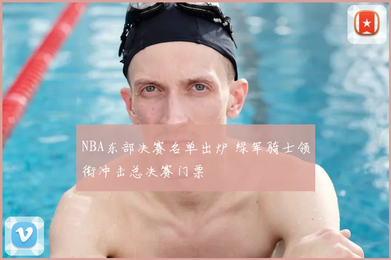 NBA东部决赛名单出炉 绿军骑士领衔冲击总决赛门票