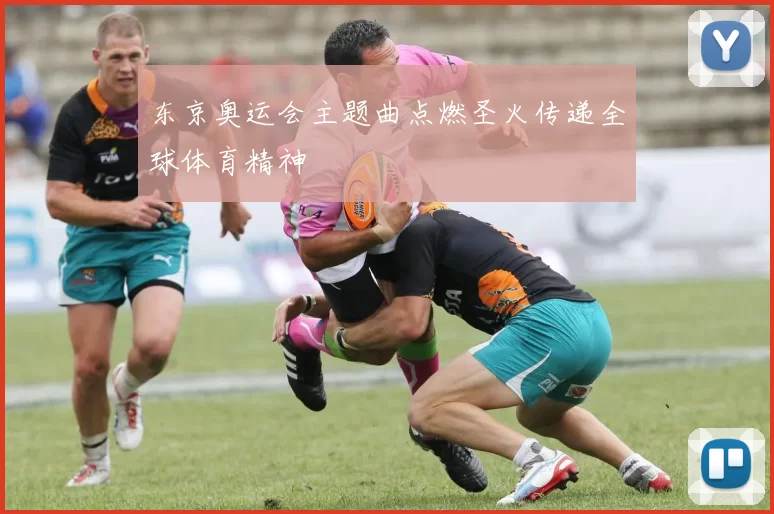 东京奥运会主题曲点燃圣火传递全球体育精神