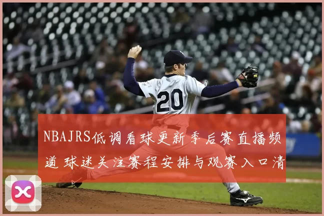 NBAJRS低调看球更新季后赛直播频道 球迷关注赛程安排与观赛入口清晰调整