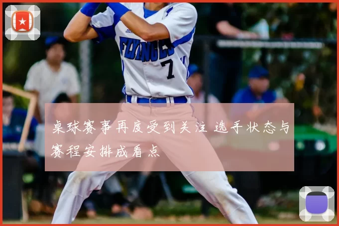 桌球赛事再度受到关注 选手状态与赛程安排成看点