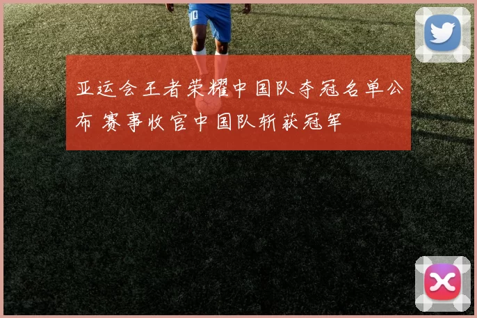 亚运会王者荣耀中国队夺冠名单公布 赛事收官中国队斩获冠军