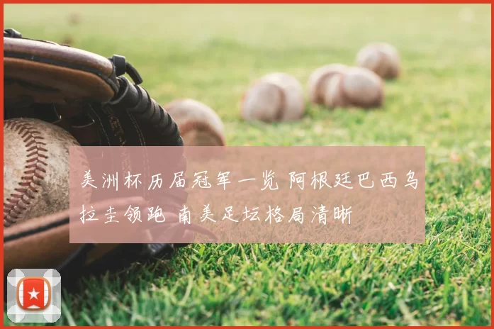 美洲杯历届冠军一览 阿根廷巴西乌拉圭领跑 南美足坛格局清晰