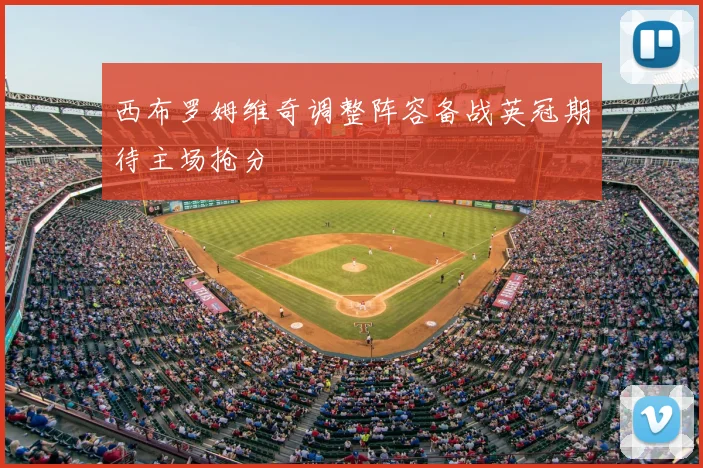 西布罗姆维奇调整阵容备战英冠期待主场抢分