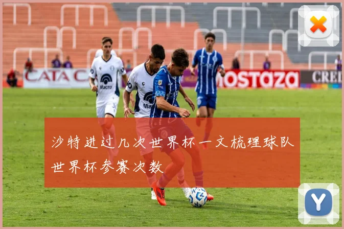 沙特进过几次世界杯一文梳理球队世界杯参赛次数